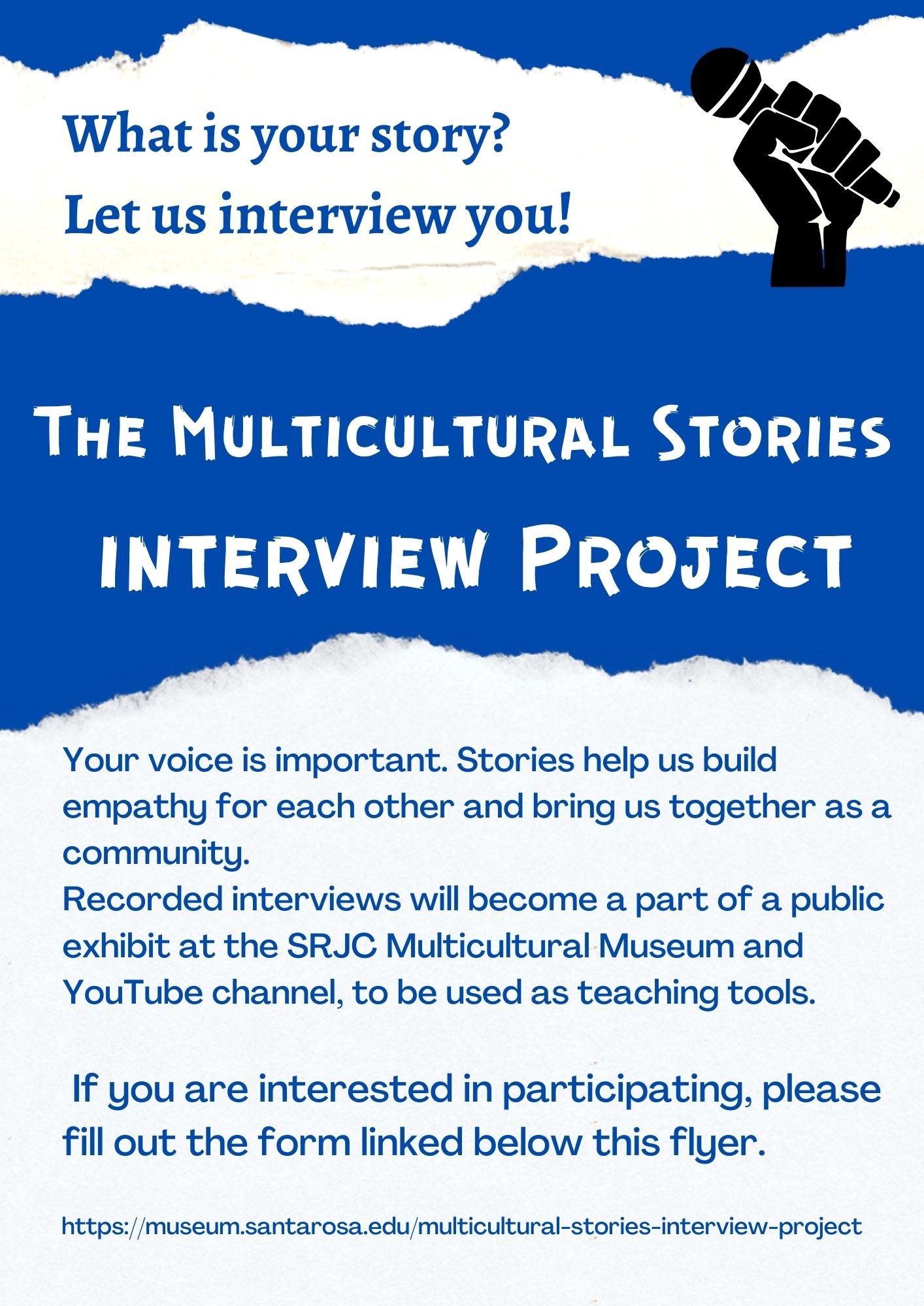 What is your story? Let us interview you! The Multicultural Stories Interview Project. Recorded interviews will become part of a public exhibit at the SRJC Multicultural Museum and YouTube channel, to be used as teaching tools. If you are interested in participating, please fill out the form below. 